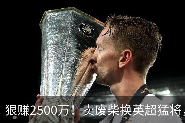 狠赚2500万！卖废柴换英超猛将，国米这波太清醒?