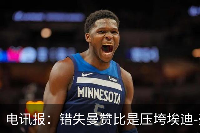 电讯报：错失曼赞比是压垮埃迪-豪的最后一根稻草，他身心俱疲