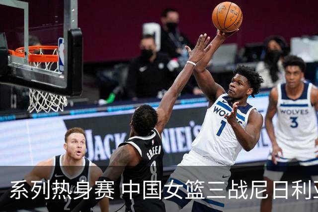 系列热身赛 中国女篮三战尼日利亚两胜一负