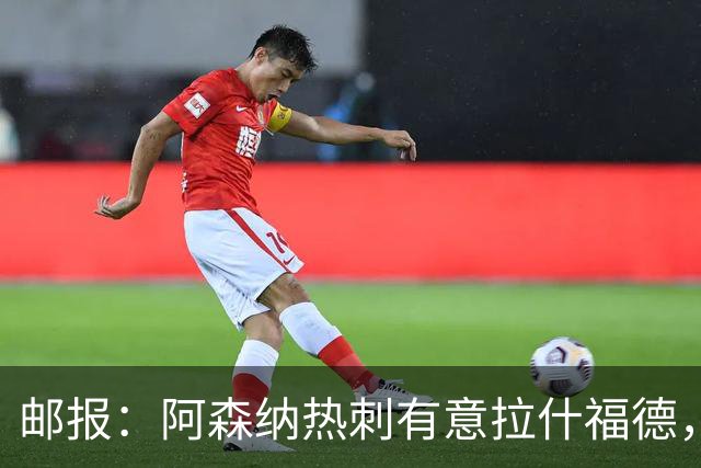 邮报：阿森纳热刺有意拉什福德，但他不太愿意再留在英超效力